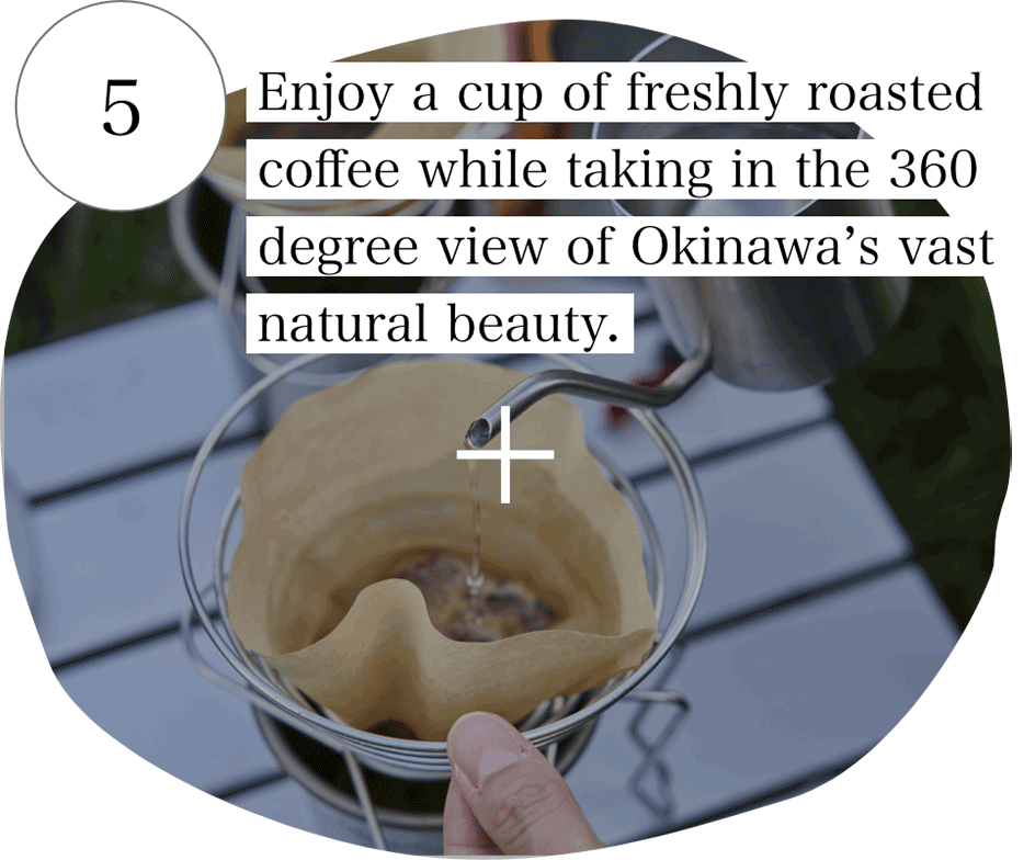 5 Enjoy a cup of freshly roasted coffee while taking in the 360 degree view of Okinawa's vast natural beauty.